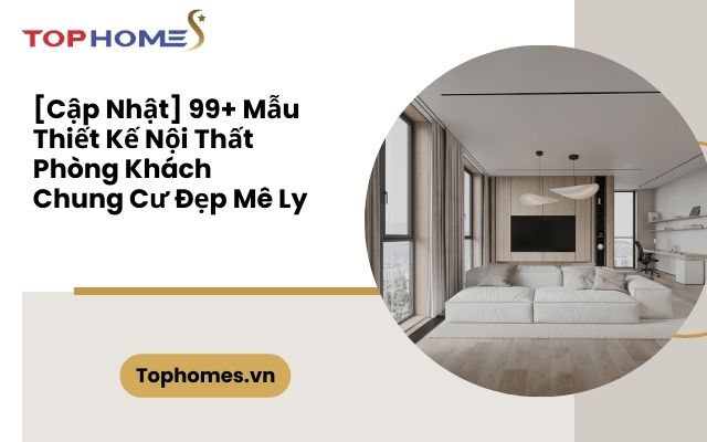 [Cập Nhật] 99+ Mẫu Thiết Kế Nội Thất Phòng Khách Chung Cư Đẹp Mê Ly