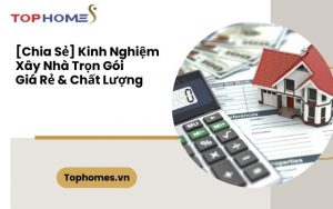[Chia Sẻ] Kinh Nghiệm Xây Nhà Trọn Gói Giá Rẻ & Chất Lượng