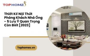 Thiết Kế Nội Thất Phòng Khách Nhà Ống - 5 Lưu Ý Quan Trọng Cần Biết [2023]